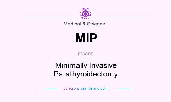 What does MIP mean? It stands for Minimally Invasive Parathyroidectomy