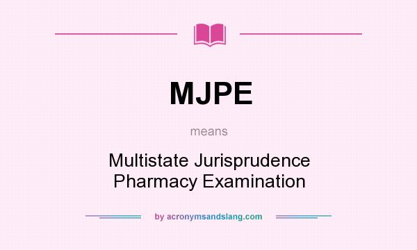 What does MJPE mean? It stands for Multistate Jurisprudence Pharmacy Examination