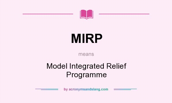 What does MIRP mean? It stands for Model Integrated Relief Programme
