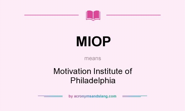 What does MIOP mean? It stands for Motivation Institute of Philadelphia