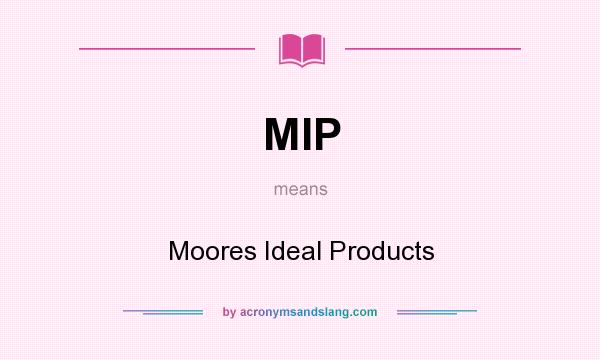 What does MIP mean? It stands for Moores Ideal Products
