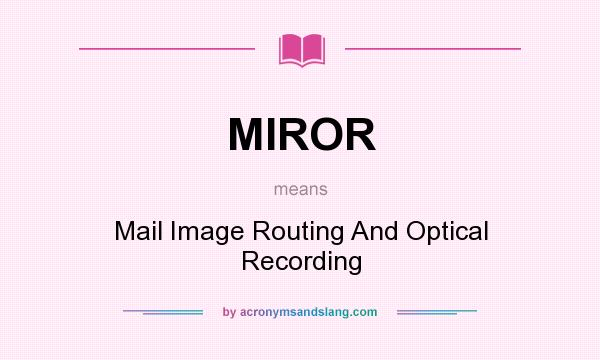 What does MIROR mean? It stands for Mail Image Routing And Optical Recording