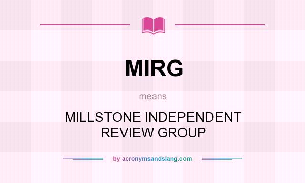 What does MIRG mean? It stands for MILLSTONE INDEPENDENT REVIEW GROUP