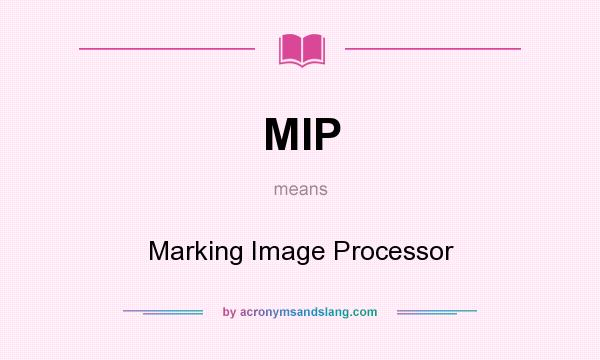 What does MIP mean? It stands for Marking Image Processor
