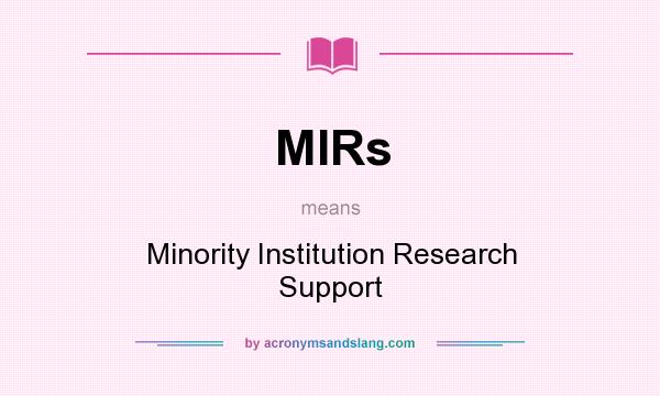 What does MIRs mean? It stands for Minority Institution Research Support