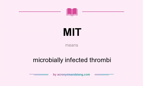 What does MIT mean? It stands for microbially infected thrombi