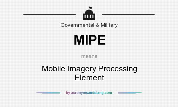 What does MIPE mean? It stands for Mobile Imagery Processing Element