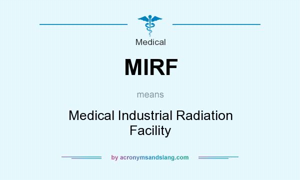 What does MIRF mean? It stands for Medical Industrial Radiation Facility