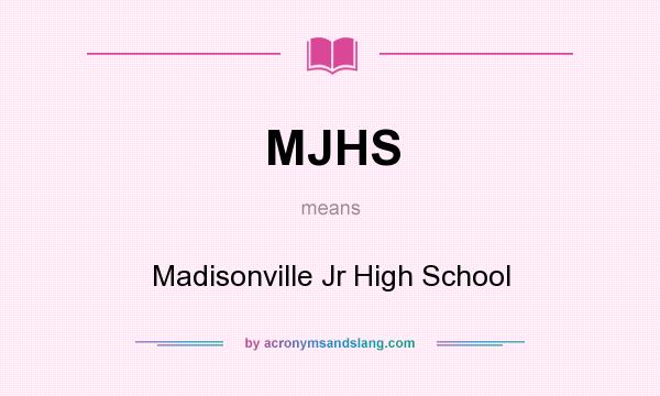 What does MJHS mean? It stands for Madisonville Jr High School