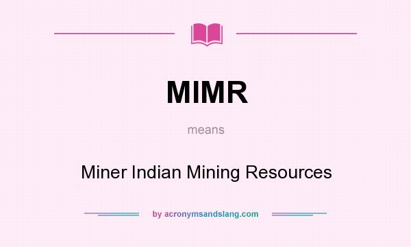 What does MIMR mean? It stands for Miner Indian Mining Resources