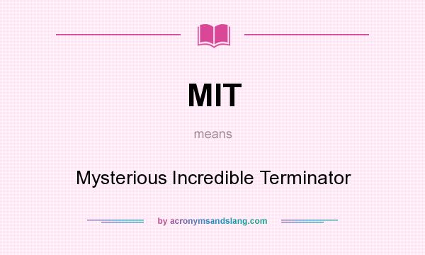 What does MIT mean? It stands for Mysterious Incredible Terminator