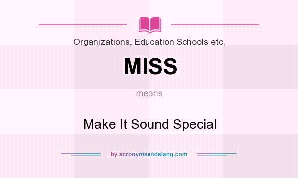 What does MISS mean? It stands for Make It Sound Special
