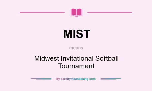 What does MIST mean? It stands for Midwest Invitational Softball Tournament
