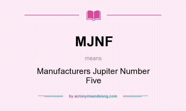 What does MJNF mean? It stands for Manufacturers Jupiter Number Five