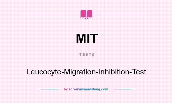 What does MIT mean? It stands for Leucocyte-Migration-Inhibition-Test