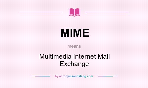 What does MIME mean? It stands for Multimedia Internet Mail Exchange