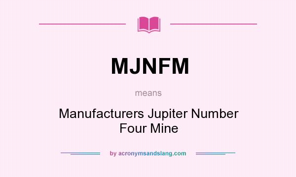 What does MJNFM mean? It stands for Manufacturers Jupiter Number Four Mine