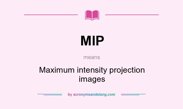 What does MIP mean? It stands for Maximum intensity projection images