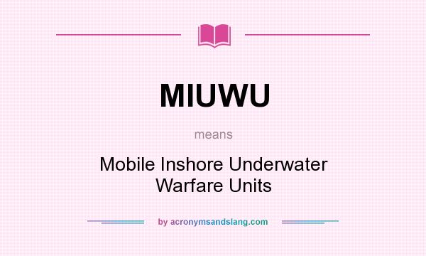 What does MIUWU mean? It stands for Mobile Inshore Underwater Warfare Units