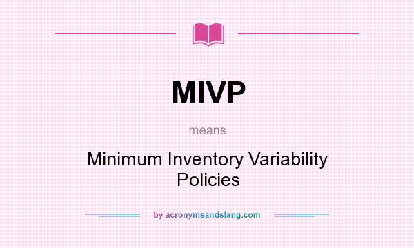 What does MIVP mean? It stands for Minimum Inventory Variability Policies