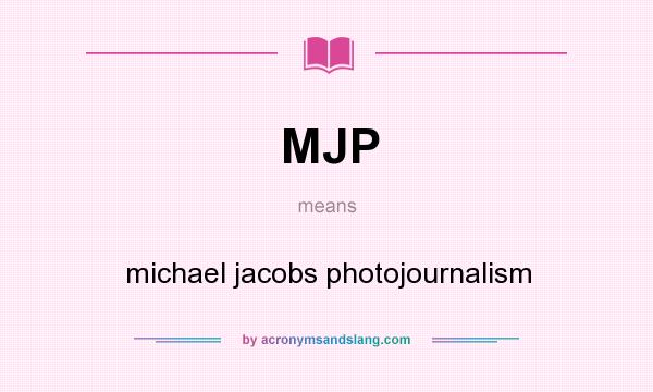What does MJP mean? It stands for michael jacobs photojournalism