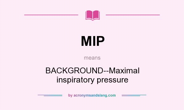 What does MIP mean? It stands for BACKGROUND--Maximal inspiratory pressure