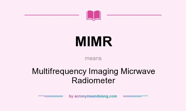What does MIMR mean? It stands for Multifrequency Imaging Micrwave Radiometer