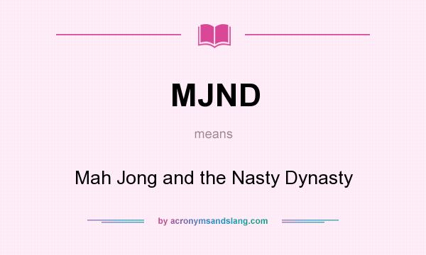 What does MJND mean? It stands for Mah Jong and the Nasty Dynasty
