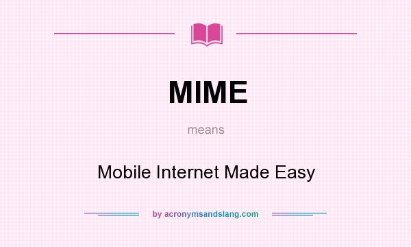 What does MIME mean? It stands for Mobile Internet Made Easy