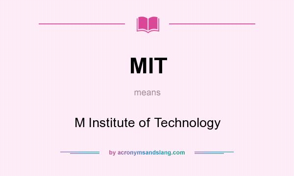 What does MIT mean? It stands for M Institute of Technology