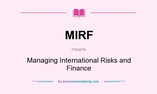 What does MIRF mean? It stands for Managing International Risks and Finance