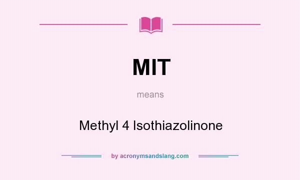 What does MIT mean? It stands for Methyl 4 Isothiazolinone