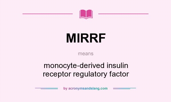 What does MIRRF mean? It stands for monocyte-derived insulin receptor regulatory factor