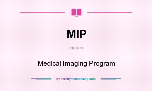 What does MIP mean? It stands for Medical Imaging Program