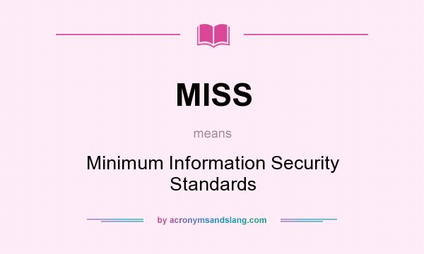 What does MISS mean? It stands for Minimum Information Security Standards