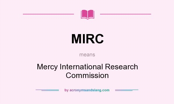 What does MIRC mean? It stands for Mercy International Research Commission