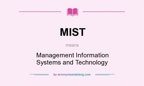 What does MIST mean? It stands for Management Information Systems and Technology