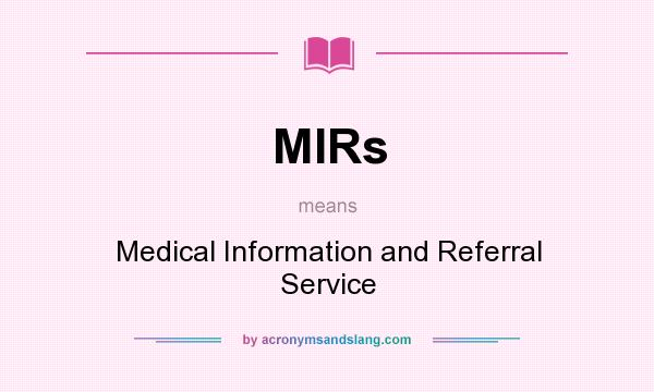 What does MIRs mean? It stands for Medical Information and Referral Service
