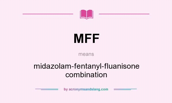 What does MFF mean? It stands for midazolam-fentanyl-fluanisone combination