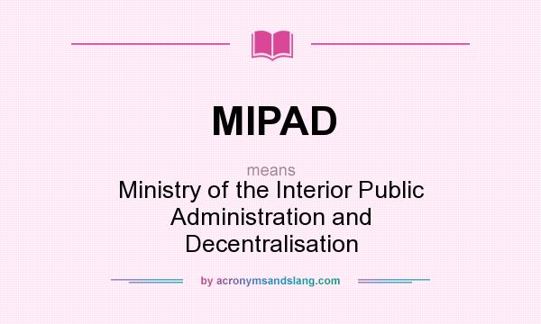 What does MIPAD mean? It stands for Ministry of the Interior Public Administration and Decentralisation