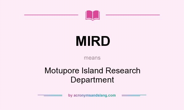 What does MIRD mean? It stands for Motupore Island Research Department