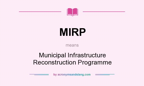 What does MIRP mean? It stands for Municipal Infrastructure Reconstruction Programme