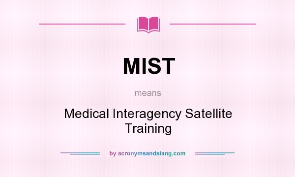 What does MIST mean? It stands for Medical Interagency Satellite Training