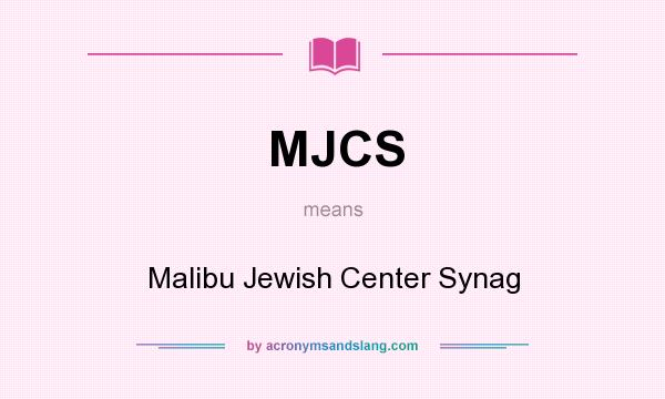 What does MJCS mean? It stands for Malibu Jewish Center Synag