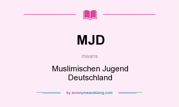 What does MJD mean? It stands for Muslimischen Jugend Deutschland