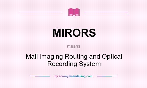 What does MIRORS mean? It stands for Mail Imaging Routing and Optical Recording System