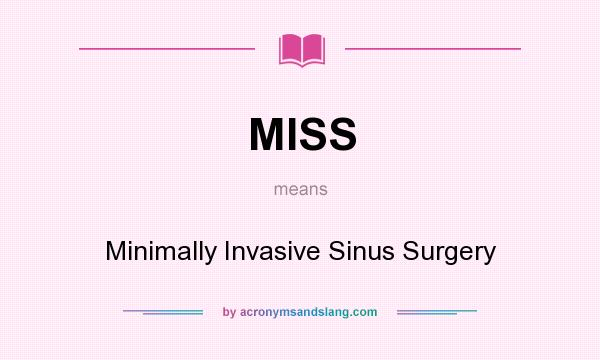 What does MISS mean? It stands for Minimally Invasive Sinus Surgery