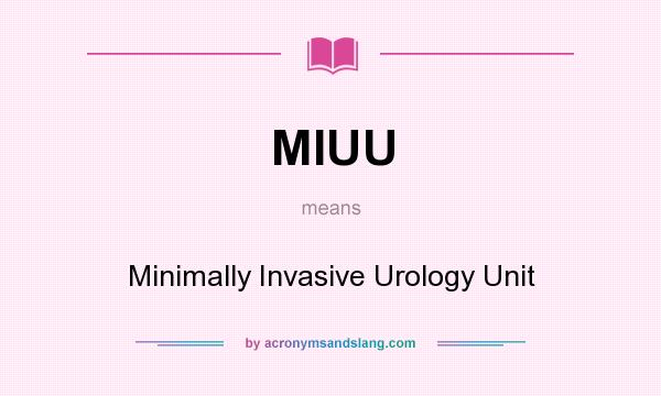 What does MIUU mean? It stands for Minimally Invasive Urology Unit