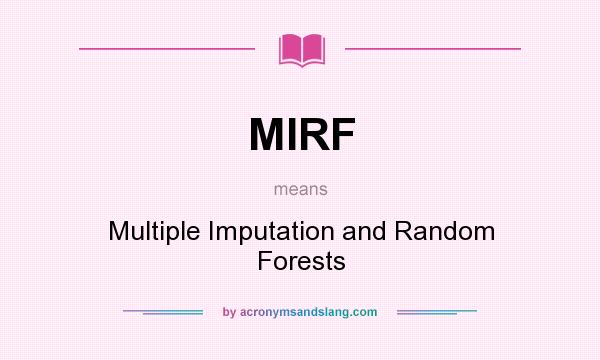 What does MIRF mean? It stands for Multiple Imputation and Random Forests
