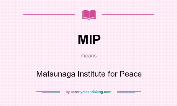 What does MIP mean? It stands for Matsunaga Institute for Peace